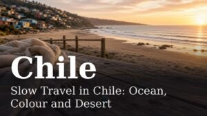 Read more about the article Slow Travel in Chile: Ocean, Colour and Desert