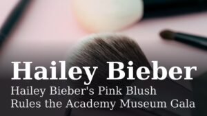 Read more about the article Hailey Bieber’s Pink Blush Rules the Academy Museum Gala
