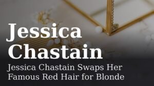 Read more about the article Jessica Chastain Swaps Her Famous Red Hair for Blonde