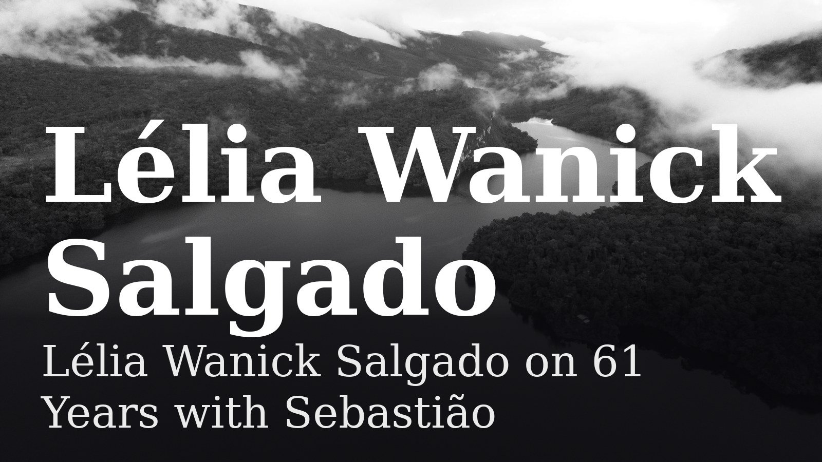 You are currently viewing Lélia Wanick Salgado on 61 Years with Sebastião